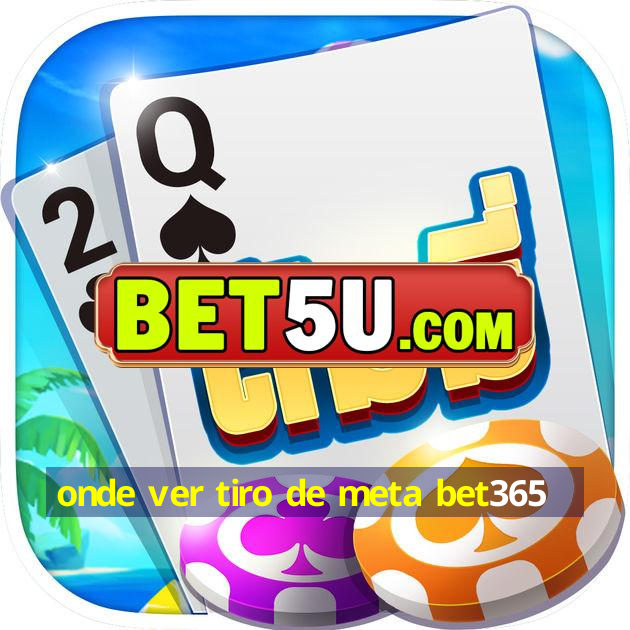 onde ver tiro de meta bet365